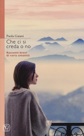 Che ci si creda o no. Racconti brevi di varia umanità - Paola Gaiani - Libro Velar 2018 | Libraccio.it