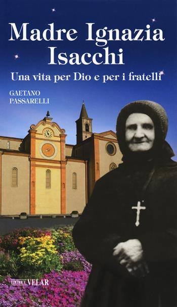 Madre Ignazia Isacchi. Una vita per Dio e per i fratelli - Gaetano Passarelli - Libro Velar 2018, Messaggeri d'amore | Libraccio.it