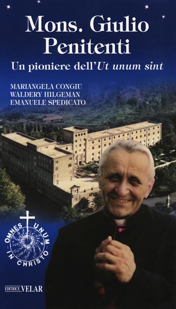 Mons. Giulio Penitenti. Un pioniere dell'«Ut unum sint» - Mariangela Congiu, Waldery Hilgeman, Emanuele Spedicato - Libro Velar 2018, Messaggeri d'amore | Libraccio.it