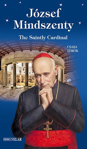 József Mindszenty. The saintly cardinal. Ediz. illustrata - Csaba Török - Libro Velar 2018, Messaggeri d'amore | Libraccio.it
