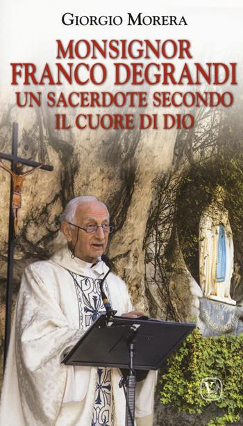 Monsignor Franco Degrandi. Un sacerdote secondo il cuore di Dio - Giorgio Morera - Libro Velar 2018 | Libraccio.it
