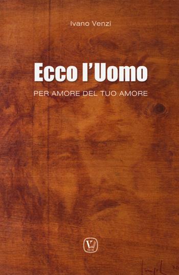 Ecco l'uomo. Per amore del tuo amore - Ivano Venzi - Libro Velar 2019 | Libraccio.it