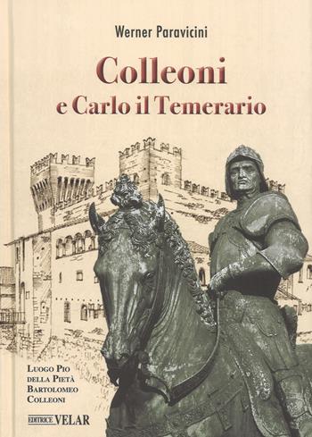 Colleoni e Carlo il Temerario. Con la conferenza di Karl Bittmann «Carlo il Temerario e Colleoni» dell’anno 1957 - Werner Paravicini - Libro Velar 2019 | Libraccio.it