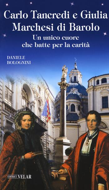 Carlo Tancredi e Giulia Marchesi di Barolo. Un unico cuore che batte per la carità - Daniele Bolognini - Libro Velar 2019, Messaggeri d'amore | Libraccio.it