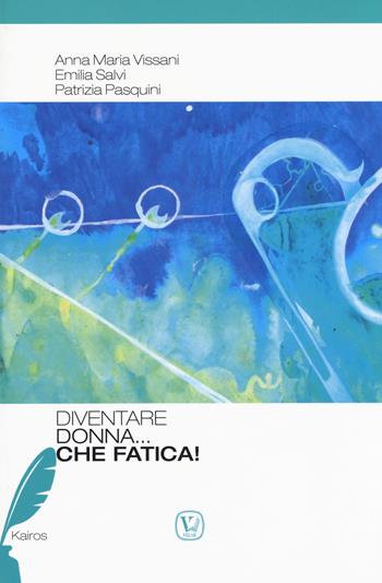 Diventare donna... Che fatica - Anna Maria Vissani, Emilia Salvi, Patrizia Pasquini - Libro Velar 2019, Kairos | Libraccio.it