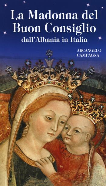 La Madonna del Buon Consiglio dall'Albania in Italia - Arcangelo Campagna - Libro Velar 2019, Messaggeri d'amore | Libraccio.it
