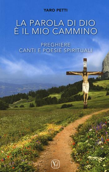 La parola di Dio è il mio cammino. Preghiere, canti e poesie spirituali - Yaro Petti - Libro Velar 2019 | Libraccio.it