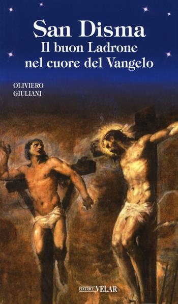 San Disma. Il buon Ladrone nel cuore del Vangelo - Oliviero Giuliani - Libro Velar 2019, Blu. Messaggeri d'amore | Libraccio.it