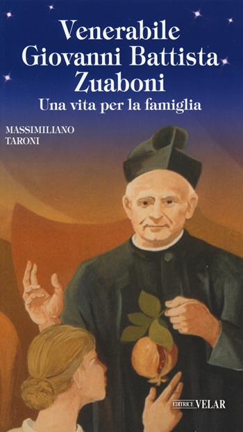 Venerabile Giovanni Battista Zuaboni. Una vita per la famiglia - Massimiliano Taroni - Libro Velar 2019, Blu. Messaggeri d'amore | Libraccio.it