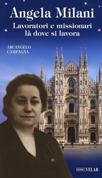 Angela Milani. Lavoratori e missionari là dove si lavora. Ediz. illustrata - Arcangelo Campagna - Libro Velar 2019, Blu. Messaggeri d'amore | Libraccio.it