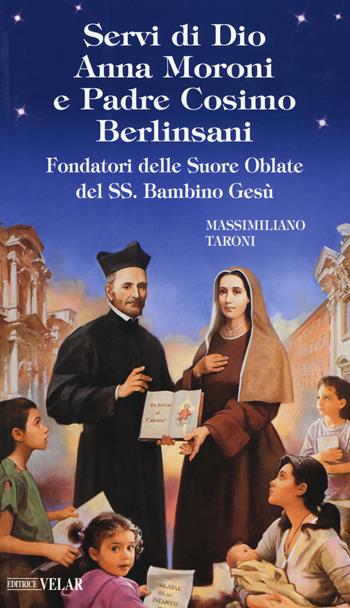 Servi di Dio Anna Moroni e padre Cosimo Berlinsani. Fondatori delle Suore Oblate del SS. Bambino Gesù - Massimiliano Taroni - Libro Velar 2019, Messaggeri d'amore | Libraccio.it