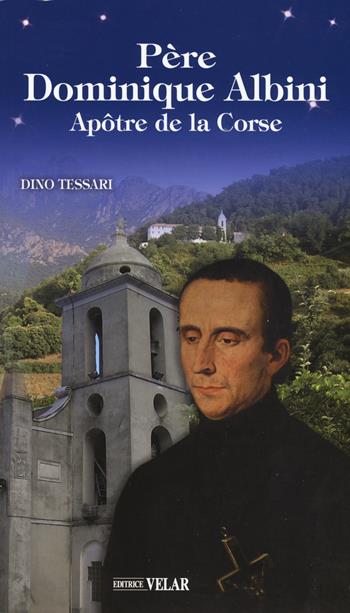 Père Dominique Albini. Apôtre de la Corse - Dino Tessari - Libro Velar 2019, Blu. Messaggeri d'amore | Libraccio.it