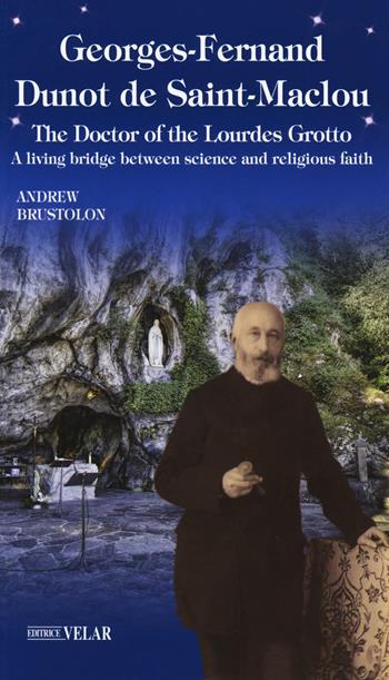 Georges-Fernand Dunot de Saint-Maclou. The doctor of the Lourdes grotto. A living bridge between science and religious faith - Andrea Brustolon - Libro Velar 2019, Blu. Messaggeri d'amore | Libraccio.it