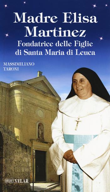 Madre Elisa Martinez. Fondatrice delle Figlie di Santa Maria di Leuca - Massimiliano Taroni - Libro Velar 2019, Blu. Messaggeri d'amore | Libraccio.it