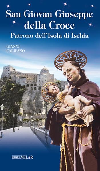 San Giovan Giuseppe della Croce. Patrono dell’Isola di Ischia. Ediz. illustrata - Gianni Califano - Libro Velar 2021, Messaggeri d'amore | Libraccio.it