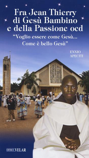 Fra Jean Thierry di Gesù Bambino e della Passione ocd. «Voglio essere come Gesù…Come è bello Gesù». Ediz. a colori - Ennio Apeciti - Libro Velar 2019, Blu. Messaggeri d'amore | Libraccio.it