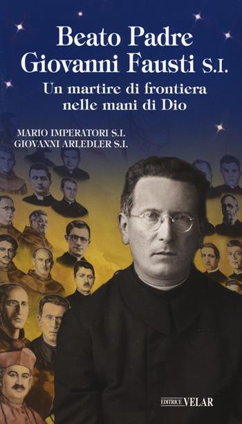 Beato padre Giovanni Fausti. Un martire di frontiera nelle mani di Dio - Mario Imperatori, Giovanni Arledler - Libro Velar 2019, Blu. Messaggeri d'amore | Libraccio.it