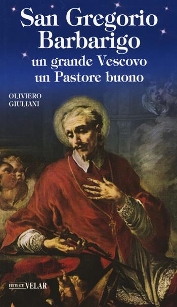 San Gregorio Barbarigo. Un grande vescovo un Pastore buono - Oliviero Giuliani - Libro Velar 2019, Messaggeri d'amore | Libraccio.it