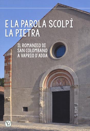 E la parola scolpi la pietra. Il romanico di San Colombano a Vaprio d’Adda - Cristian Bonomi, Marco Galli, Juan Antonio Olañeta - Libro Velar 2019, Pietre vive | Libraccio.it