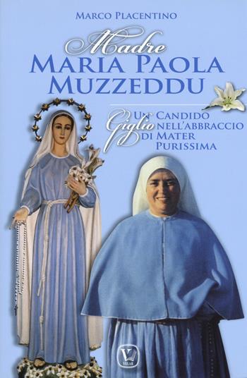 Madre Maria Paola Muzzeddu. Un candido giglio nell'abbraccio di Mater Purissima - Marco Placentino - Libro Velar 2019 | Libraccio.it