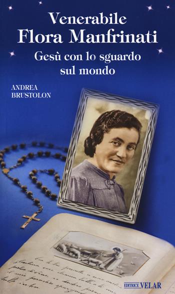 Venerabile Flora Manfrinati. Gesù con lo sguardo sul mondo - Andrea Brustolon - Libro Velar 2020, Messaggeri d'amore | Libraccio.it