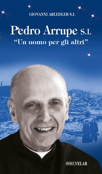 Pedro Arrupe S. I. «Un uomo per gli altri» - Giovanni Arledler - Libro Velar 2020, Messaggeri d'amore | Libraccio.it