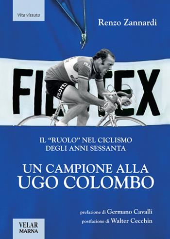 Un campione alla Ugo Colombo. Il «ruolo» nel ciclismo degli anni Sessanta. Ediz. illustrata - Renzo Zannardi - Libro Velar 2020 | Libraccio.it