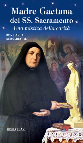Madre Gaetana del SS. Sacramento. Una mistica della carità - Dario Bernardo - Libro Velar 2020, Messaggeri d'amore | Libraccio.it