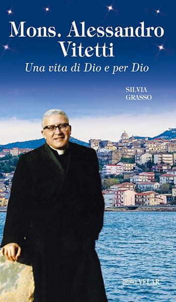 Mons. Alessandro Vitetti. Una vita di Dio e per Dio - Silvia Grasso - Libro Velar 2020, Messaggeri d'amore | Libraccio.it
