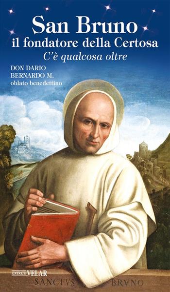 San Bruno il fondatore della Certosa. C'è qualcosa oltre - Dario Bernardo - Libro Velar 2022, Messaggeri d'amore | Libraccio.it