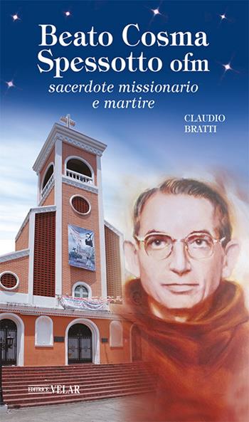 Beato Cosma Spessotto ofm. Sacerdote missionario e martire. Ediz. illustrata - Claudio Bratti - Libro Velar 2020, Blu. Messaggeri d'amore | Libraccio.it