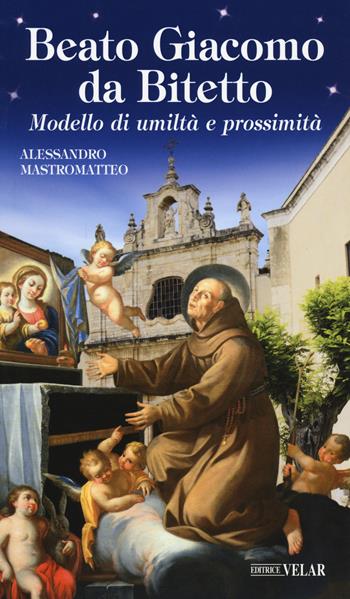 Beato Giacomo da Bitetto - Alessandro Mastromatteo - Libro Velar 2021, Messaggeri d'amore | Libraccio.it