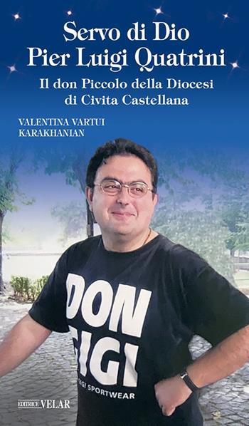 Servo di Dio Pier Luigi Quatrini. Il don Piccolo della Diocesi di Civita Castellana - Valentina Vartui Karakhanian - Libro Velar 2021, Messaggeri d'amore | Libraccio.it