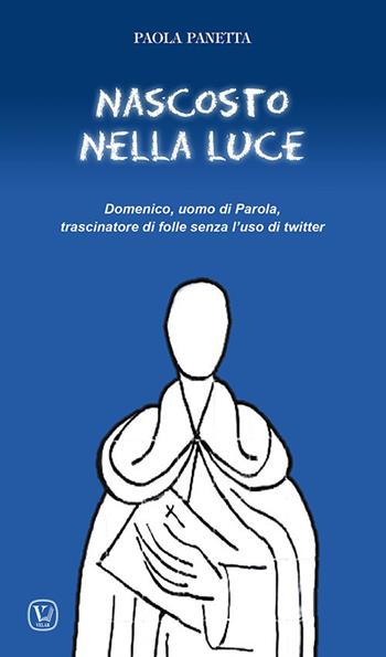Nascosto nella luce. Domenico, uomo di Parola, trascinatore di folle senza l'uso di twitter - Paola Panetta - Libro Velar 2021 | Libraccio.it
