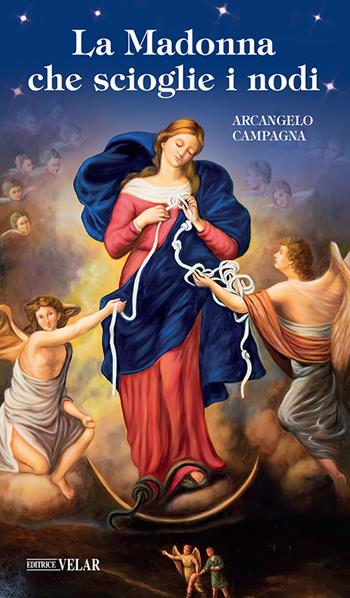 La Madonna che scioglie i nodi - Arcangelo Campagna - Libro Velar 2022, Blu. Messaggeri d'amore | Libraccio.it