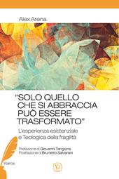 «Solo quello che si abbraccia può essere trasformato». L'esperienza esistenziale e teologica della fragilità