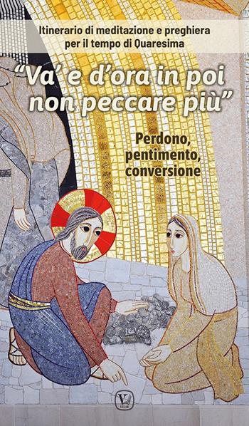 «Va' e d'ora in poi non peccare più». Itinerario di meditazione e preghiera per il tempo di Quaresima - Feliciano Innocente - Libro Velar 2022 | Libraccio.it