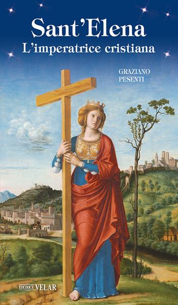 Sant'Elena. L'imperatrice cristiana - Graziano Pesenti - Libro Velar 2022, Messaggeri d'amore | Libraccio.it