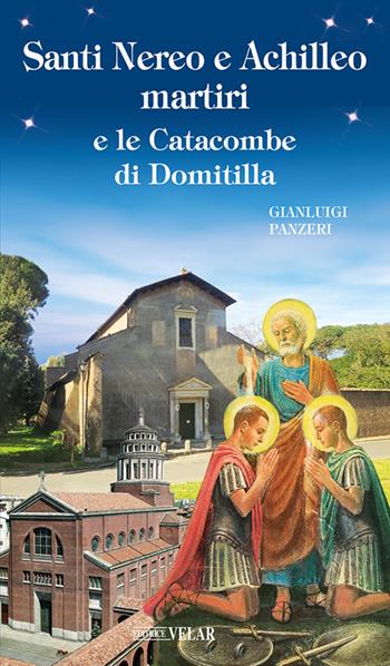 Santi Nereo e Achilleo martiri e le catacombe di Domitilla. Ediz. illustrata - Gianluigi Panzeri - Libro Velar 2023, Blu. Messaggeri d'amore | Libraccio.it