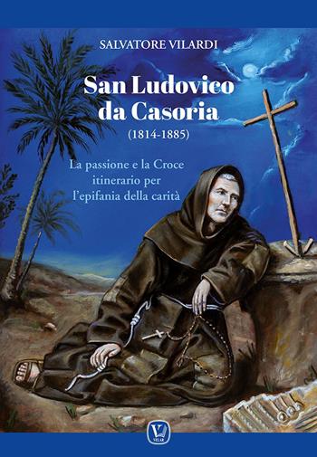 San Ludovico da Casoria (1814-1885). La passione e la Croce itinerario per l'epifania della carità - Salvatore Vilardi - Libro Velar 2021 | Libraccio.it
