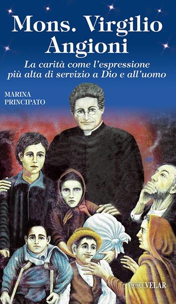 Mons. Virgilio Angioni. La carità come l'espressione più alta di servizio a Dio e all'uomo - Marina Principato - Libro Velar 2022, Messaggeri d'amore | Libraccio.it