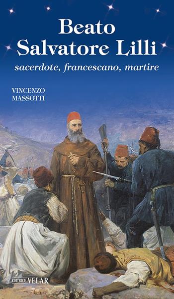 Beato Salvatore Lilli. Sacerdote, francescano, martire - Vincenzo Massotti - Libro Velar 2022, Messaggeri d'amore | Libraccio.it