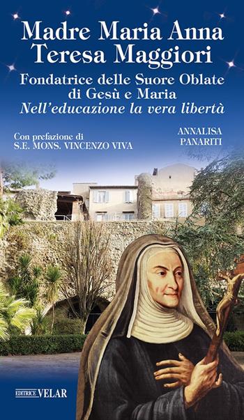 Madre Maria Anna Teresa Maggiori. Fondatrice delle Suore Oblate di Gesù e Maria. Nell'educazione la vera libertà - Annalisa Panariti - Libro Velar 2022, Messaggeri d'amore | Libraccio.it