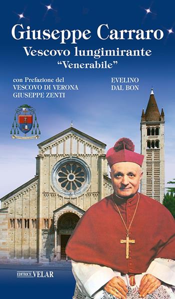 Giuseppe Carraro. Vescovo lungimirante «Venerabile». Ediz. illustrata - Evelino Dal Bon - Libro Velar 2022, Messaggeri d'amore | Libraccio.it