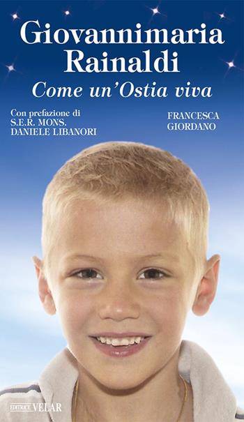 Giovannimaria Rainaldi. Come un'Ostia viva - Francesca Giordano - Libro Velar 2022, Messaggeri d'amore | Libraccio.it