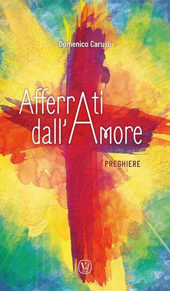 Afferrati dall'amore. Preghiere - Domenico Caruso - Libro Velar 2022 | Libraccio.it
