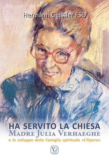 Ha servito la chiesa. Madre Julia Verhaeghe e lo sviluppo della Famiglia spirituale "L'Opera" - Hermann Geissler - Libro Velar 2022 | Libraccio.it