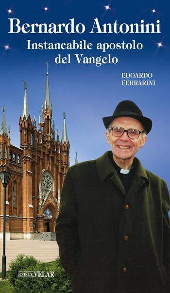 Bernardo Antonini. Instancabile apostolo del Vangelo - Edoardo Ferrarini - Libro Velar 2022, Messaggeri d'amore | Libraccio.it
