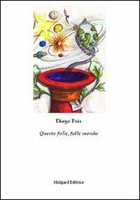Questo folle, folle mondo - Diego Fois - Libro Midgard 2011, Narrativa | Libraccio.it