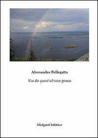 Via da quest'ultimo grano - Alessandro Pellegatta - Libro Midgard 2012, Poesia | Libraccio.it